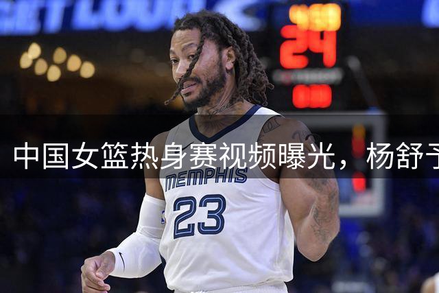 中国女篮热身赛视频曝光，杨舒予再次现身赛前训练