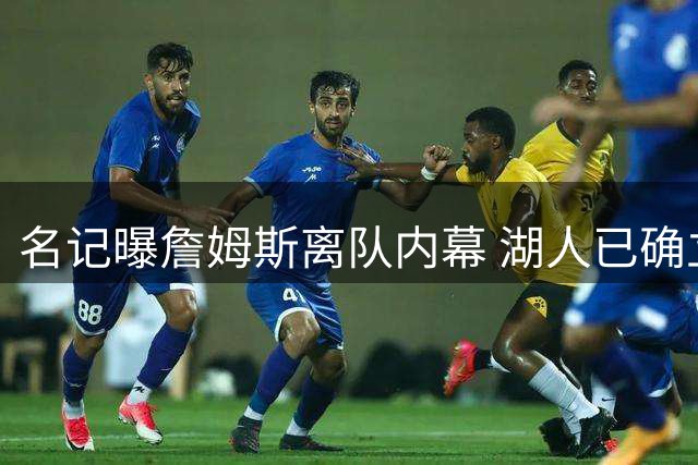 名记曝詹姆斯离队内幕 湖人已确立东契奇核心地位
