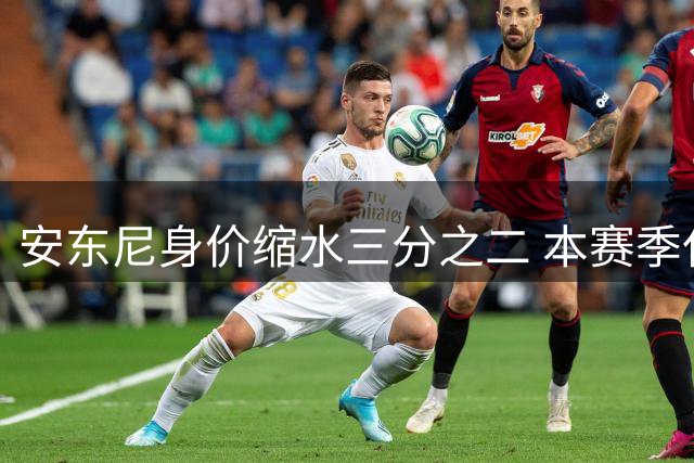 安东尼身价缩水三分之二 本赛季仅贡献3球2助
