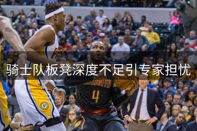骑士队板凳深度不足引专家担忧